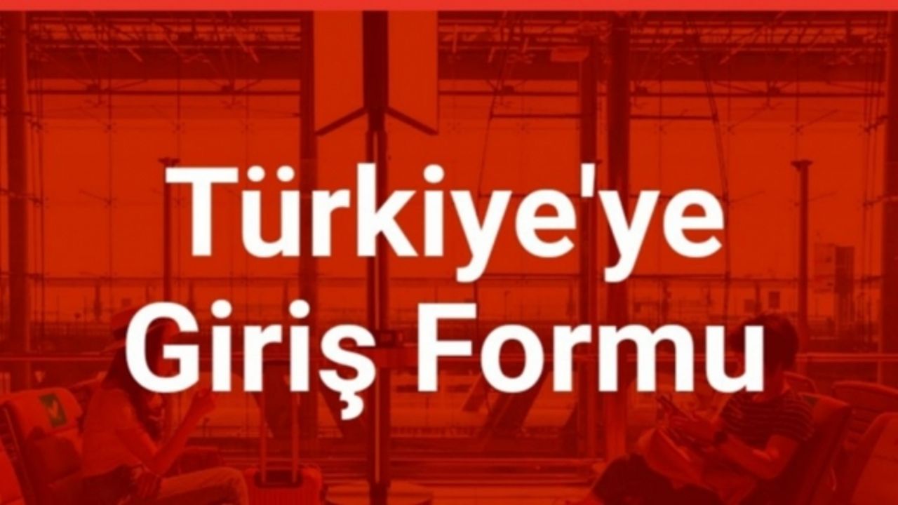 Türkiye'ye 15 Mart'tan itibaren seyahat edecek olanlar, Türkiye'ye Giriş Formu'nu dolduracak